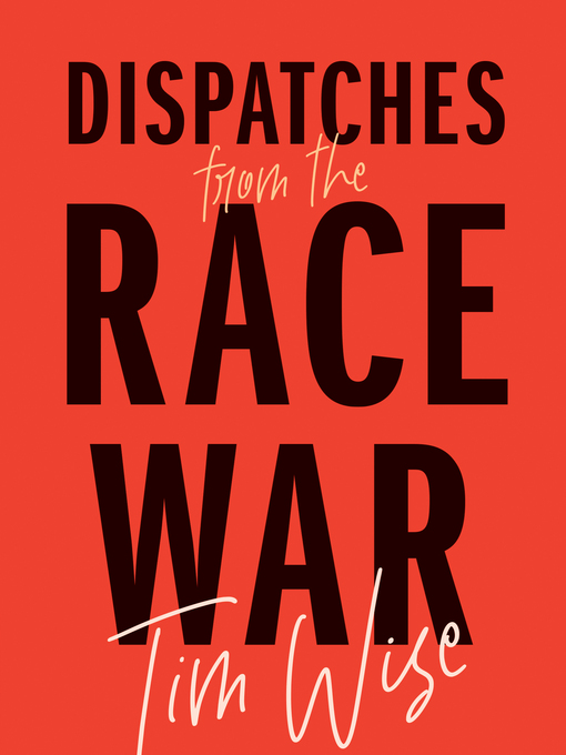 Title details for Dispatches from the Race War by Tim Wise - Available